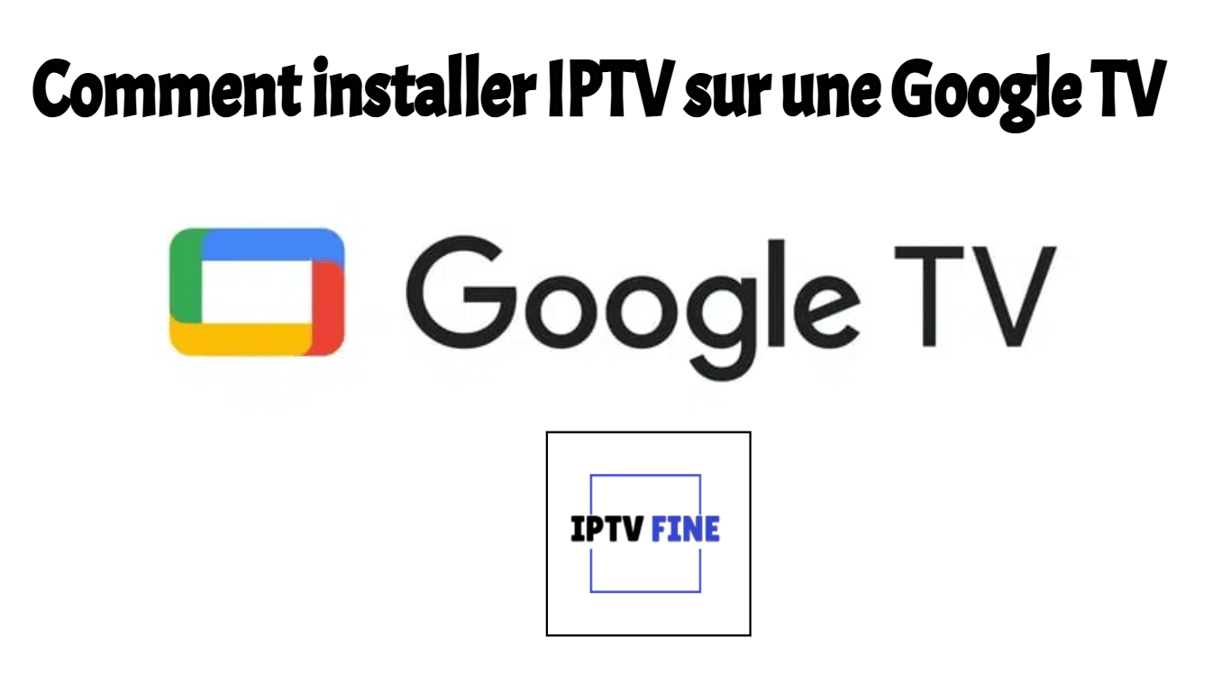 Comment installer IPTV sur une Google TV
